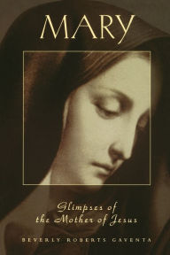 Title: Mary: Glimpses of the Mother of Jesus / Edition 1, Author: Beverly Roberts Gaventa