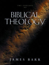 Title: The Concept of Biblical Theology: An Old Testament Perspective, Author: James Barr