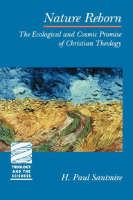 Title: Nature Reborn: The Ecological and Cosmic Promise of Christian Theology, Author: H. Paul Santmire