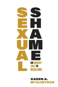 Title: Sexual Shame: An Urgent Call to Healing, Author: Karen A. McClintock