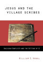 Jesus and the Village Scribes: Galilean Conflicts and the Setting of Q