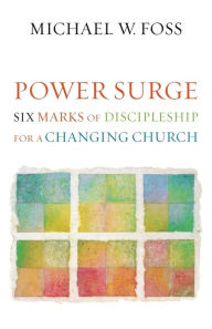 Title: Power Surge: Six Marks of Discipleship for a Changing Church, Author: Michael W. Foss