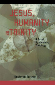 Title: Jesus, Humanity, and the Trinity: A Brief Systematic Theology, Author: Kathryn Tanner