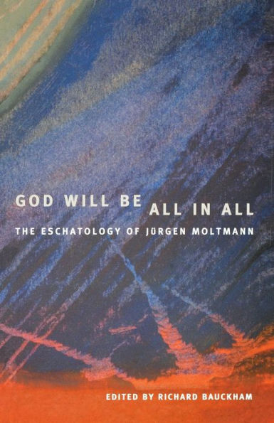 God Will Be All All: The Eschatology of Jrgen Moltmann