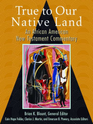 Title: True to Our Native Land: An African American New Testament Commentary, Author: Brian K. Blount