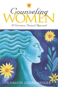 Title: Counseling Women: A Narrative, Pastoral Approach, Author: Christie Cozad Neuger