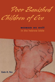Title: Poor Banished Children of Eve: Woman as Evil in the Hebrew Bible, Author: Gale A. Yee