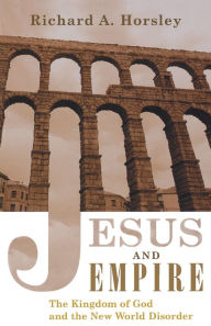 Title: Jesus and Empire: The Kingdom of God and the New World Disorder, Author: Richard A. Horsley