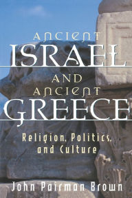 Title: Ancient Israel and Ancient Greece: Religion, Politics, and Culture, Author: John Pairman Brown