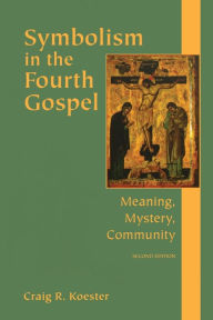 Title: Symbolism in the Fourth Gospel: Meaning, Mystery, Community, Second Edition / Edition 2, Author: Craig R. Koester