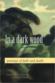 Title: In a Dark Wood: Journeys of Faith and Doubt, Author: Linda Jones