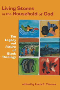 Title: Living Stones in the Household of God: The Legacy and Future of Black Theology / Edition 1, Author: Linda E. Thomas