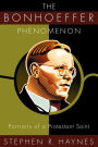 The Bonhoeffer Phenomenon: Portraits of a Protestant Saint