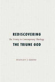 Title: Rediscovering the Triune God: The Trinity in Contemporary Theology, Author: Stanley J. Grenz
