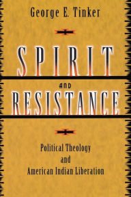 Title: Spirit and Resistance: Political Theology and American Indian Liberation, Author: George E. Tinker