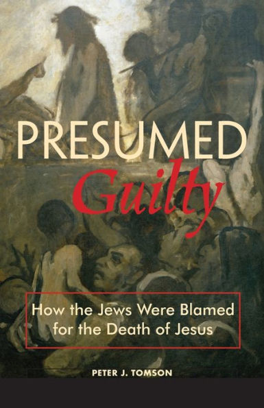 Presumed Guilty: How the Jews Were Blamed for the Death of Jesus