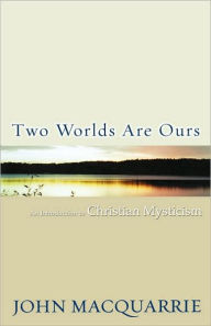 Title: Two Worlds Are Ours: An Introduction to Christian Mysticism, Author: John Macquarrie (Editor)