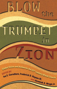 Title: Blow the Trumpet in Zion!: Global Vision and Action for the Twenty-First-Century Black Church, Author: Frederick D. Haynes III