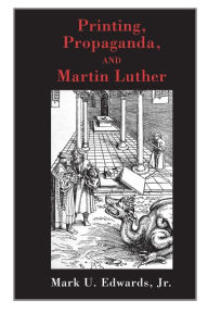 Title: Printing, Propaganda, and Martin Luther, Author: Mark U. Edwards Jr.