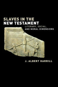 Title: Slaves in the New Testament: Literary, Social, and Moral Dimensions, Author: J. Albert Harrill