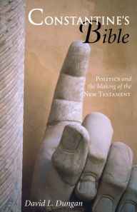 Title: Constantine's Bible: Politics and the Making of the New Testament, Author: David Dungan