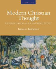 Title: Modern Christian Thought, Second Edition: The Enlightenment and the Nineteenth Century, Volume 1 / Edition 2, Author: James C. Livingston
