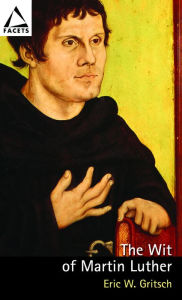 Title: The Wit of Martin Luther, Author: Eric W. Gritsch