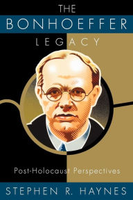 Title: The Bonhoeffer Legacy: Post-Holocaust Perspectives, Author: Stephen R. Haynes