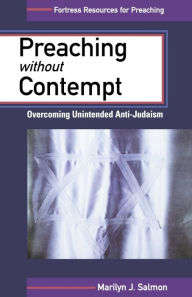 Title: Preaching without Contempt: Overcoming Unintended Anti-Judaism, Author: Marilyn J. Salmon