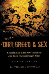 Title: Dirt, Greed, and Sex: Sexual Ethics in the New Testament and Their Implications for Today, Author: Louis William Countryman