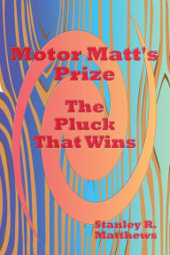 Title: Motor Matt's Prize: The Pluck that Wins, Author: Stanley R. Matthews