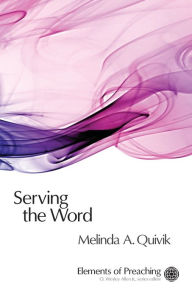 Title: Serving the Word: Preaching in Worship, Author: Melinda Ann Quivik