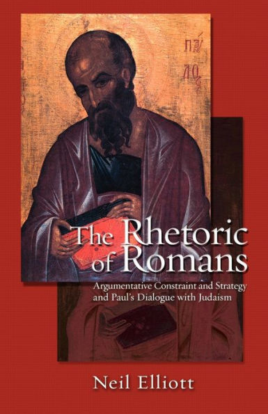 The Rhetoric of Romans: Argumentative Constraint: and Strategy and Paul's Dialogue with Judaism