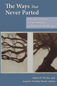 Title: The Ways That Never Parted: Jews and Christians in Late Antiquity and the Early Middle Ages, Author: Adam H. Becker