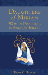 Title: Daughters of Miriam: Women Prophets in Ancient Israel / Edition 1, Author: Wilda C. Gafney