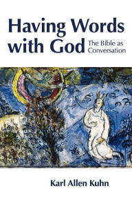Title: Having Words with God: The Bible as Conversation, Author: Karl Allen Kuhn