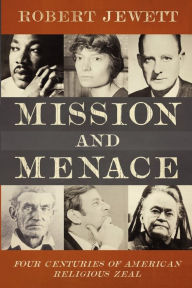 Title: Mission and Menace: Four Centuries of American Religious Zeal / Edition 1, Author: Robert Jewett