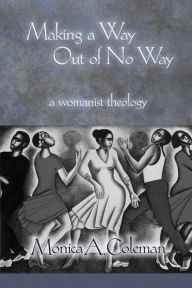 Title: Making A Way Out Of No Way / Edition 1, Author: Monica A. Coleman