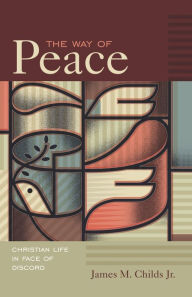 Title: The Way of Peace: Christian Life in the Face of Discord, Author: James M. Childs Jr.