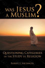 Was Jesus a Muslim?: Questioning Categories in the Study of Religion