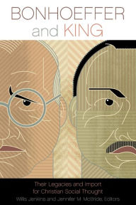 Title: Bonhoeffer and King: Their Legacies and Import for Christian Social Thought, Author: Willis Jenkins