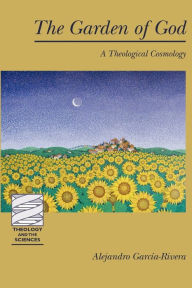 Title: The Garden of God: A Theological Cosmology, Author: Alejandro Garcia-Rivera