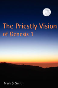 Title: The Priestly Vision of Genesis 1, Author: Mark S. Smith