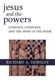 Title: Jesus and the Powers: Conflict, Covenant, and the Hope of the Poor, Author: Richard A. Horsley