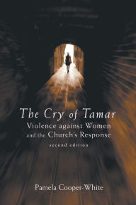 Title: The Cry of Tamar: Violence against Women and the Church's Response, Second Edition, Author: Pamela Cooper-White