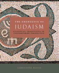 Title: The Emergence of Judaism: Classical Traditions in Contemporary Perspective, Author: Christine Hayes