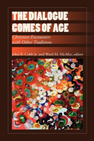 Title: The Dialogue Comes of Age: Christian Encounters with Other Traditions, Author: John B. Cobb Jr.