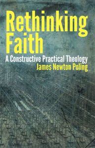 Title: Rethinking Faith: A Constructive Practical Theology, Author: James Newton Poling