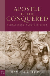 Title: Apostle to the Conquered, paperback edition: Reimagining Paul's Mission, Author: Davina C. Lopez