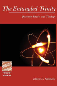 Title: The Entangled Trinity: Quantum Physics and Theology, Author: Ernest L. Simmons